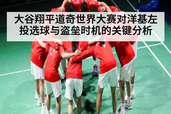 大谷翔平道奇世界大赛对洋基左投选球与盗垒时机的关键分析